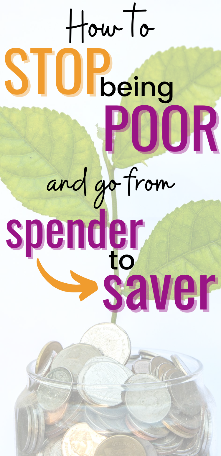 How To Stop Being Poor (& Go From Spender To Saver)